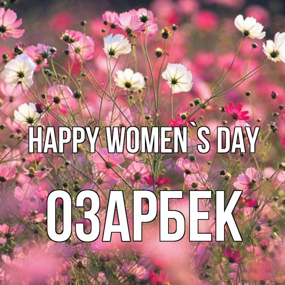 Greetings card с именем, ОЗАРБЕК happy women`s day красиво 1 Greetings with text for free download 